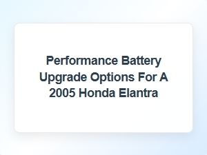 Battery Size Specifications for Performance Upgrades on 2005 Honda Elantra