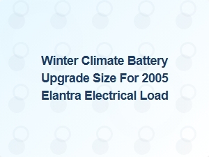 Winter Battery Upgrade for Elantra Electrical Load